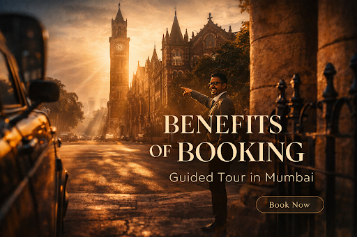 Top Benefits of Booking a Guided Tour in Mumbai